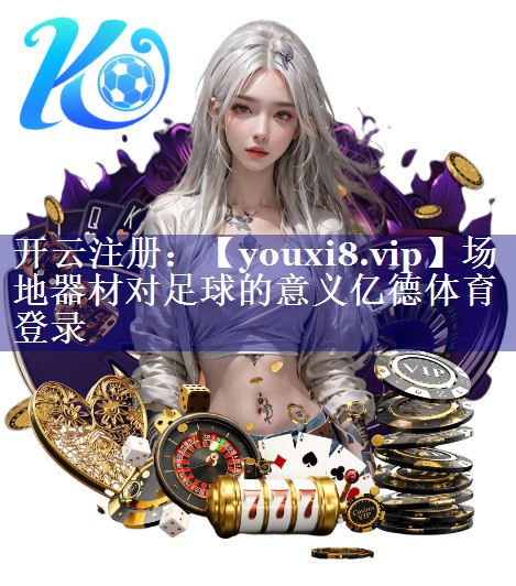 场地器材对足球的意义亿德体育登录